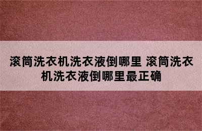 滚筒洗衣机洗衣液倒哪里 滚筒洗衣机洗衣液倒哪里最正确